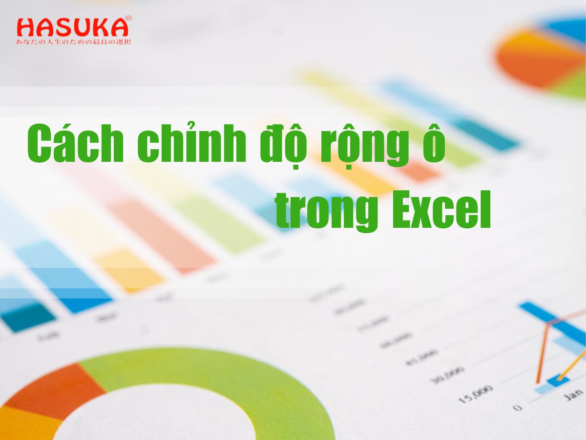 Cách tự điều chỉnh độ rộng ô trong Excel đơn giản, nhanh chóng